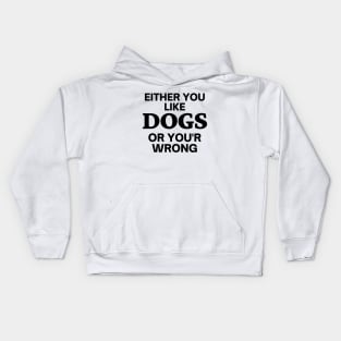 Either you like dogs, or you'r wrong Kids Hoodie